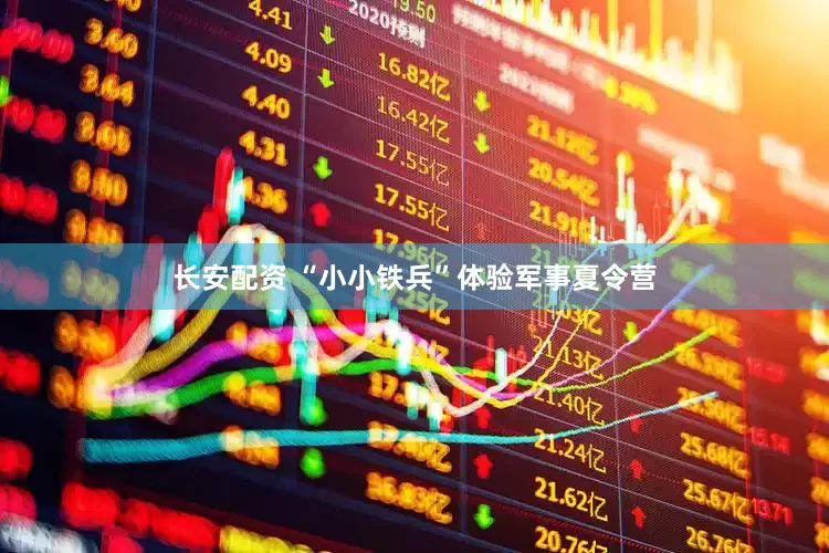 长安配资 “小小铁兵”体验军事夏令营