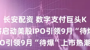 长安配资 数字支付巨头Klarna将启动美股IPO　引领9月“待爆”上市热潮