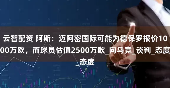 云智配资 阿斯:迈阿密国际可能为德保罗报价1000万欧,而球员估值2500万欧_向马竞_谈判_态度