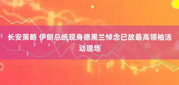 长安策略 伊朗总统现身德黑兰悼念已故最高领袖活动现场